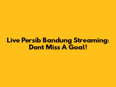 Live Persib Bandung Streaming: Don't Miss A Goal!
