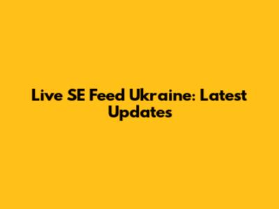 Live SE Feed Ukraine: Latest Updates