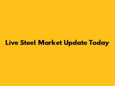 Live Steel Market Update Today