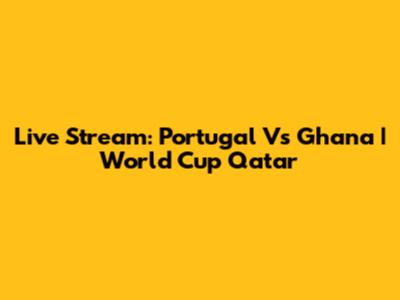 Live Stream: Portugal Vs Ghana | World Cup Qatar