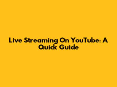 Live Streaming On YouTube: A Quick Guide