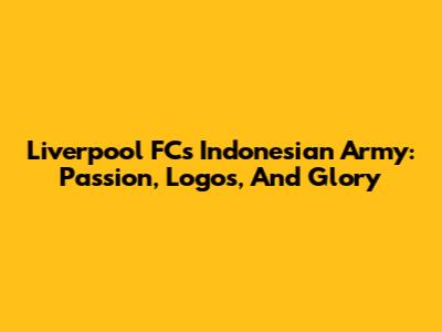 Liverpool FC's Indonesian Army: Passion, Logos, And Glory