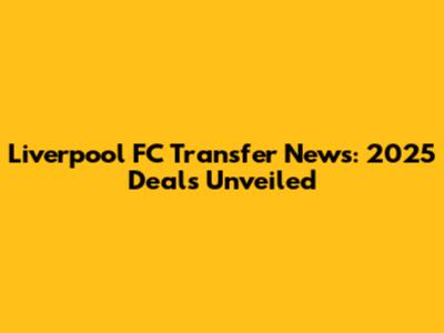 Liverpool FC Transfer News: 2025 Deals Unveiled