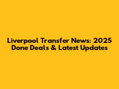 Liverpool Transfer News: 2025 Done Deals & Latest Updates