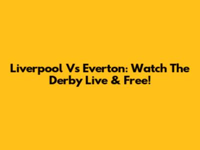 Liverpool Vs Everton: Watch The Derby Live & Free!