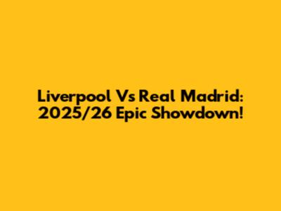 Liverpool Vs Real Madrid: 2025/26 Epic Showdown!