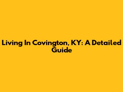 Living In Covington, KY: A Detailed Guide