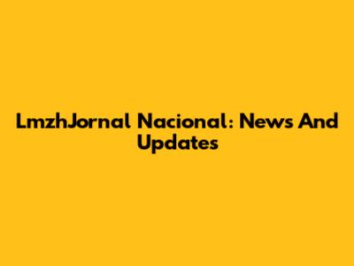 LmzhJornal Nacional: News And Updates