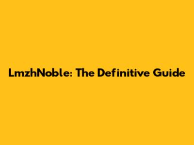LmzhNoble: The Definitive Guide