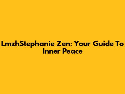 LmzhStephanie Zen: Your Guide To Inner Peace