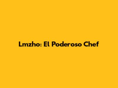 Lmzho: El Poderoso Chef