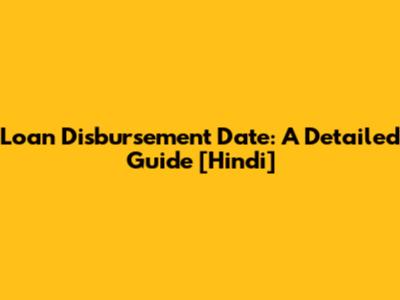 Loan Disbursement Date: A Detailed Guide [Hindi]