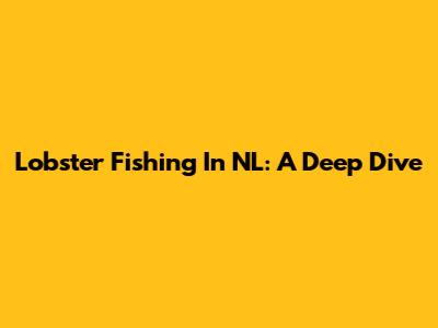 Lobster Fishing In NL: A Deep Dive