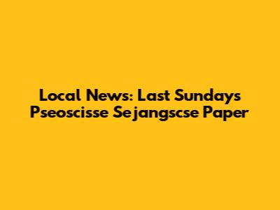 Local News: Last Sunday's Pseoscisse Sejangscse Paper