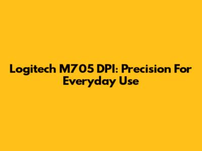 Logitech M705 DPI: Precision For Everyday Use