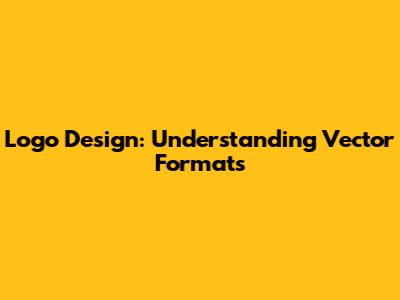 Logo Design: Understanding Vector Formats
