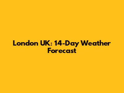 London UK: 14-Day Weather Forecast