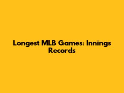 Longest MLB Games: Innings Records