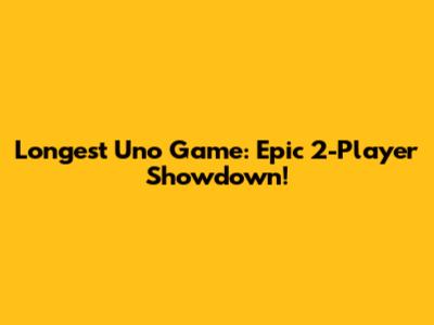 Longest Uno Game: Epic 2-Player Showdown!