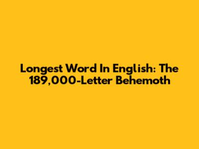 Longest Word In English: The 189,000-Letter Behemoth