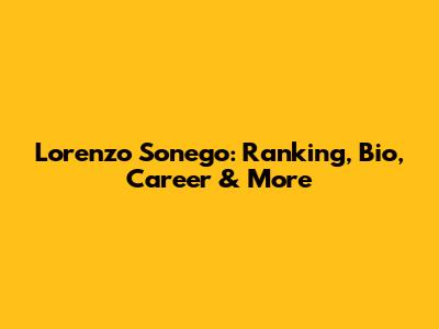 Lorenzo Sonego: Ranking, Bio, Career & More
