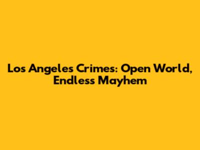 Los Angeles Crimes: Open World, Endless Mayhem