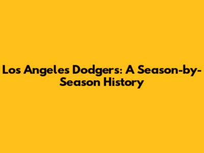 Los Angeles Dodgers: A Season-by-Season History