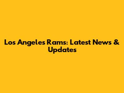 Los Angeles Rams: Latest News & Updates
