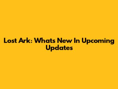 Lost Ark: What's New In Upcoming Updates