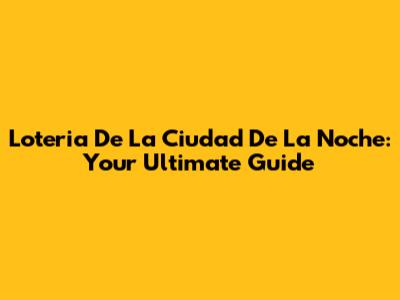 Loteria De La Ciudad De La Noche: Your Ultimate Guide