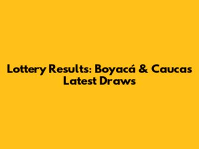 Lottery Results: Boyacá & Cauca's Latest Draws