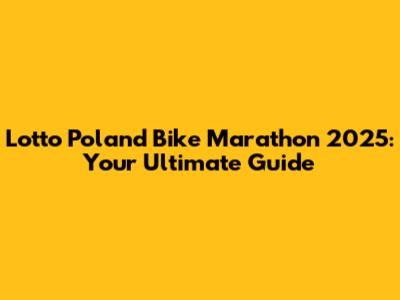 Lotto Poland Bike Marathon 2025: Your Ultimate Guide