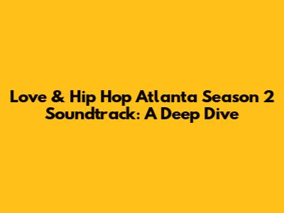 Love & Hip Hop Atlanta Season 2 Soundtrack: A Deep Dive