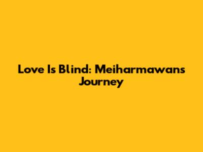 Love Is Blind: Meiharmawan's Journey