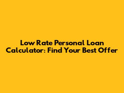 Low Rate Personal Loan Calculator: Find Your Best Offer