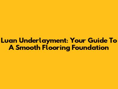 Luan Underlayment: Your Guide To A Smooth Flooring Foundation