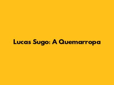 Lucas Sugo: A Quemarropa
