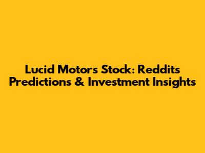 Lucid Motors Stock: Reddit's Predictions & Investment Insights