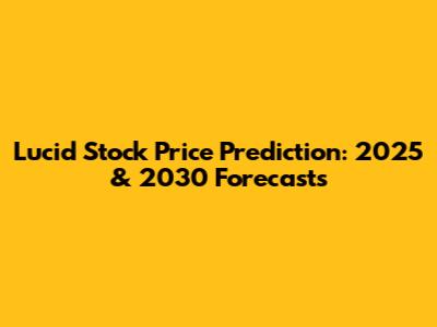 Lucid Stock Price Prediction: 2025 & 2030 Forecasts