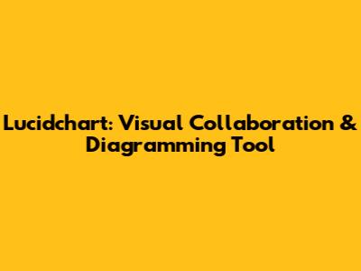 Lucidchart: Visual Collaboration & Diagramming Tool