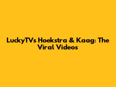 LuckyTV's Hoekstra & Kaag: The Viral Videos