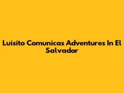 Luisito Comunica's Adventures In El Salvador