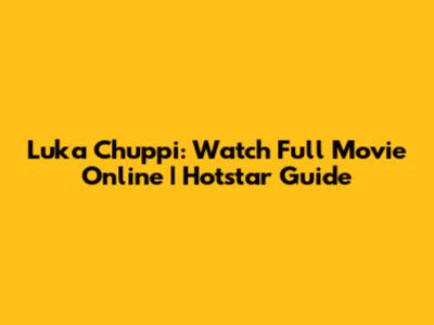 Luka Chuppi: Watch Full Movie Online | Hotstar Guide