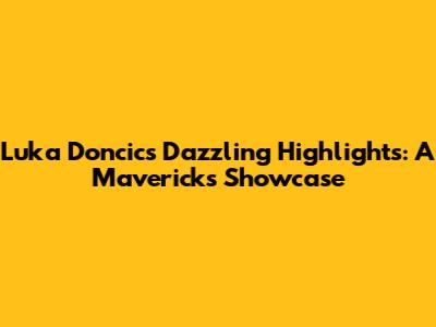 Luka Doncic's Dazzling Highlights: A Mavericks Showcase