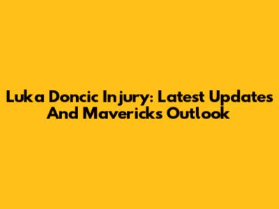 Luka Doncic Injury: Latest Updates And Mavericks' Outlook