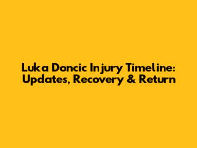 Luka Doncic Injury Timeline: Updates, Recovery & Return