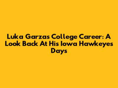 Luka Garza's College Career: A Look Back At His Iowa Hawkeyes Days