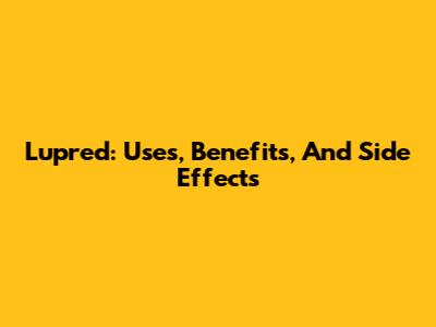 Lupred: Uses, Benefits, And Side Effects