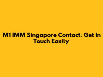 M1 IMM Singapore Contact: Get In Touch Easily