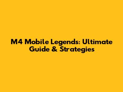 M4 Mobile Legends: Ultimate Guide & Strategies